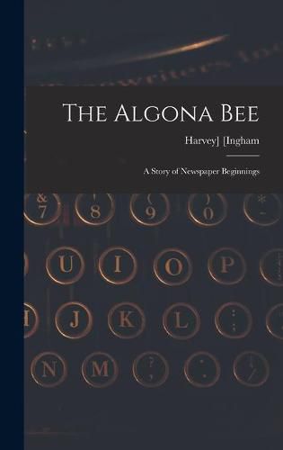 Cover image for The Algona Bee: a Story of Newspaper Beginnings