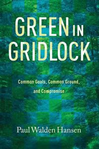 Cover image for Green in Gridlock: Common Goals, Common Ground, and Compromise