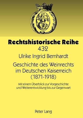 Cover image for Geschichte Des Weinrechts Im Deutschen Kaiserreich (1871-1918): Mit Einem Ueberblick Zur Vorgeschichte Und Weiterentwicklung Bis Zur Gegenwart