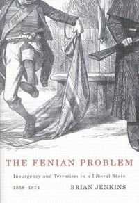 Cover image for The Fenian Problem: Insurgency and Terrorism in a Liberal State, 1858-1874