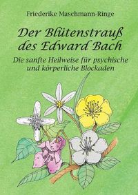 Cover image for Der Blutenstrauss des Edward Bach: Die sanfte Heilweise fur psychische und koerperliche Blockaden