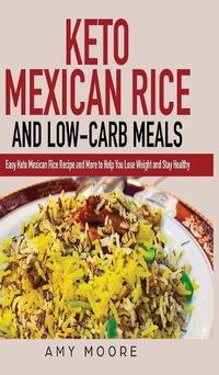 Cover image for Keto Mexican Rice and Low-Carb Meals: Easy Keto Mexican Rice Recipe and More to Help You Lose Weight and Stay Healthy