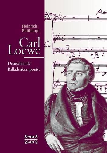 Carl Loewe. Deutschlands Balladenkomponist: Biografie