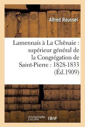 Lamennais A La Chenaie: Superieur General de la Congregation de Saint-Pierre: 1828-1833: : Le Pere, l'Apotre, Le Moraliste