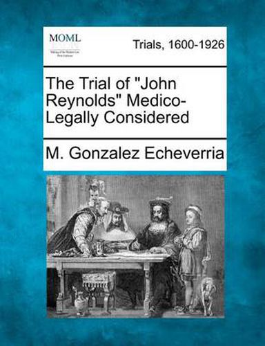 The Trial of  John Reynolds  Medico-Legally Considered