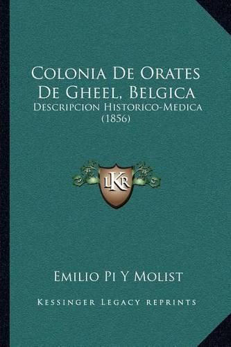 Cover image for Colonia de Orates de Gheel, Belgica: Descripcion Historico-Medica (1856)