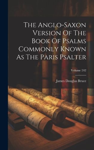 Cover image for The Anglo-saxon Version Of The Book Of Psalms Commonly Known As The Paris Psalter; Volume 242