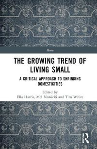 Cover image for The Growing Trend of Living Small: A Critical Approach to Shrinking Domesticities