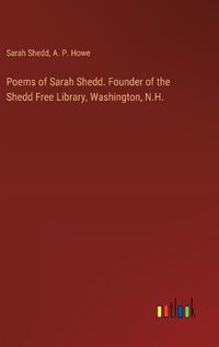 Cover image for Poems of Sarah Shedd. Founder of the Shedd Free Library, Washington, N.H.