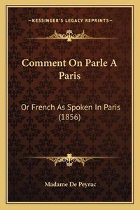 Cover image for Comment on Parle a Paris: Or French as Spoken in Paris (1856)