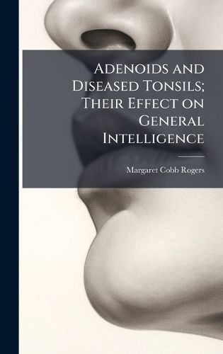 Cover image for Adenoids and Diseased Tonsils; Their Effect on General Intelligence