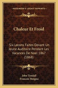 Cover image for Chaleur Et Froid: Six Lecons Faites Devant Un Jeune Auditoire Pendant Les Vacances de Noel 1867 (1868)