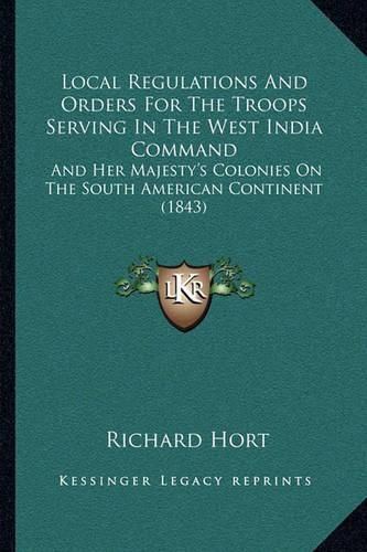 Cover image for Local Regulations and Orders for the Troops Serving in the West India Command: And Her Majesty's Colonies on the South American Continent (1843)