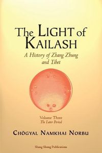 Cover image for The Light of Kailash. A History of Zhang Zhung and Tibet: Volume Three. Later Period: Tibet