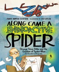 Cover image for Along Came a Radioactive Spider: Strange Steve Ditko and the Creation of Spider-Man