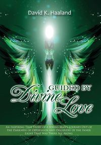 Cover image for Guided by Divine Love: An Inspiring True Story of a Young Man's Journey Out of the Darkness of Oppression and Discovery of the Inner Light That Was There All Along