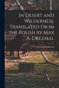 Cover image for In Desert and Wilderness. Translated From the Polish by Max A. Drezmal