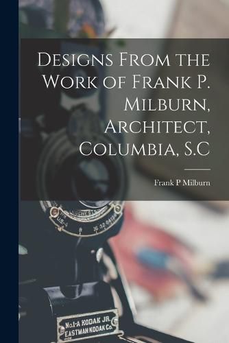 Cover image for Designs From the Work of Frank P. Milburn, Architect, Columbia, S.C