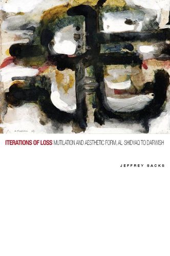 Cover image for Iterations of Loss: Mutilation and Aesthetic Form, al-Shidyaq to Darwish