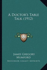 Cover image for A Doctor's Table Talk (1912)