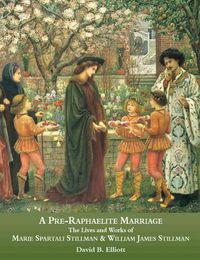 Cover image for A Pre-Raphaelite Marriage: The Lives and Works of Marie Spartali Stillman and William James Stillman