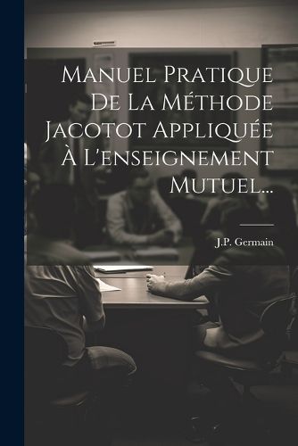 Cover image for Manuel Pratique De La Methode Jacotot Appliquee A L'enseignement Mutuel...