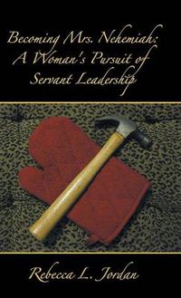 Cover image for Becoming Mrs. Nehemiah: A Woman's Pursuit of Servant Leadership