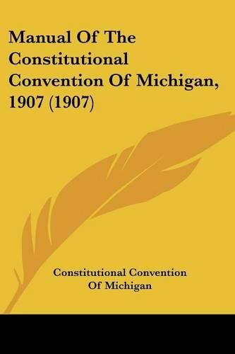 Cover image for Manual of the Constitutional Convention of Michigan, 1907 (1907)