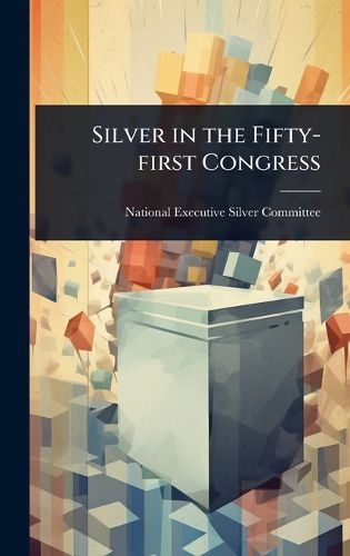 Cover image for Silver in the Fifty-first Congress