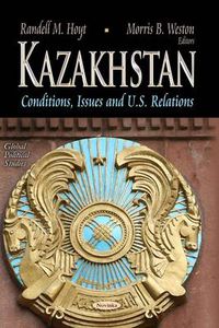 Cover image for Kazakhstan: Conditions, Issues & U.S. Relations