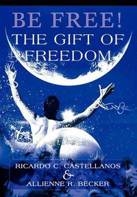 Cover image for Be Free! The Gift of Freedom