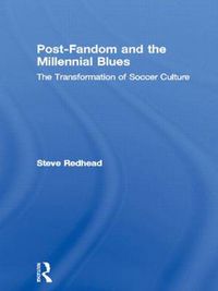 Cover image for Post-Fandom and the Millennial Blues: The Transformation of Soccer Culture