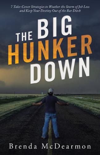Cover image for The Big Hunker Down: 7 Take-Cover Strategies to Weather the Storm of Job Loss and Keep Your Destiny out of the Bar Ditch