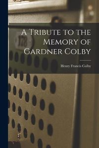 Cover image for A Tribute to the Memory of Gardner Colby