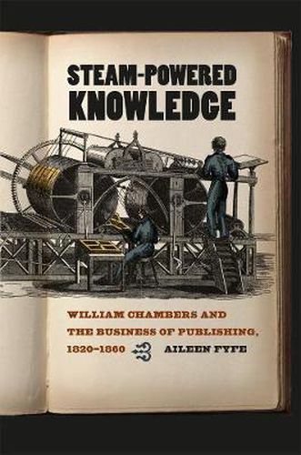 Cover image for Steam-Powered Knowledge: William Chambers and the Business of Publishing, 1820-1860