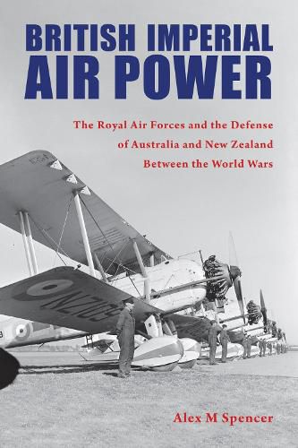 Cover image for British Imperial Air Power: The Royal Air Forces and the Defense of Australia and New Zealand Between the World Wars