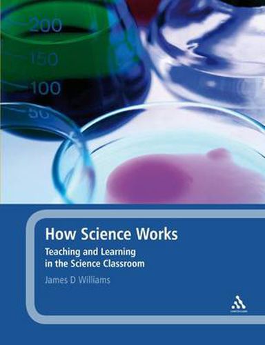 How Science Works: Teaching and Learning in the Science Classroom