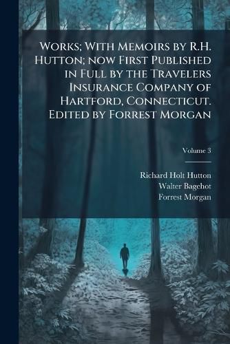 Cover image for Works; With Memoirs by R.H. Hutton; Now First Published in Full by the Travelers Insurance Company of Hartford, Connecticut. Edited by Forrest Morgan