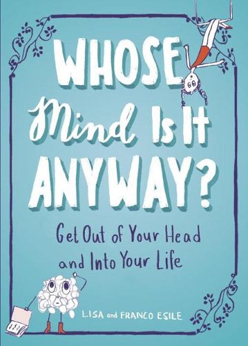 Cover image for Whose Mind is it Anyway?: Get out of Your Head and into Your Life