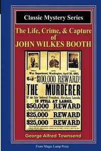 Cover image for The Life, Crime, & Capture Of John Wilkes Booth: A Magic Lamp Classic Mystery