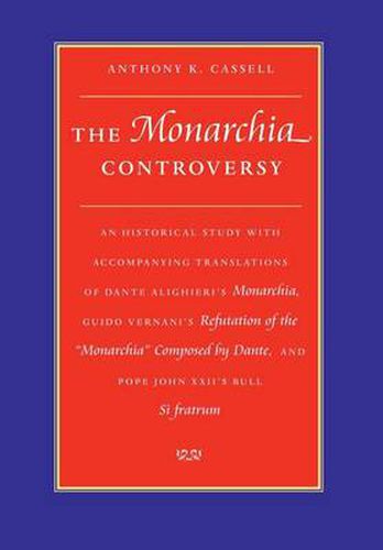 The Monarchia Controversy: An Historical Study with Accompanying Translations of Dante Alighieri's   Monarchia  , Guido Vernani's   Refutation of the Monarchia Composed by Dante  , and Pope John XXII's   Bull Si Fratrum