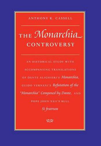 Cover image for The Monarchia Controversy: An Historical Study with Accompanying Translations of Dante Alighieri's   Monarchia  , Guido Vernani's   Refutation of the Monarchia Composed by Dante  , and Pope John XXII's   Bull Si Fratrum