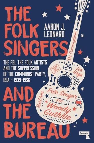 Cover image for The Folk Singers and the Bureau: The Fbi, the Folk Artists and the Suppression of the Communist Party, Usa-1939-1956