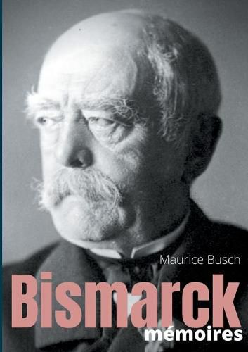 Cover image for Bismarck: Memoires: les memoires du chancelier de fer recueillies par Maurice Busch