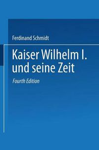 Cover image for Kaiser Wilhelm I. Und Seine Zeit: Ein Deutsches Volksbuch