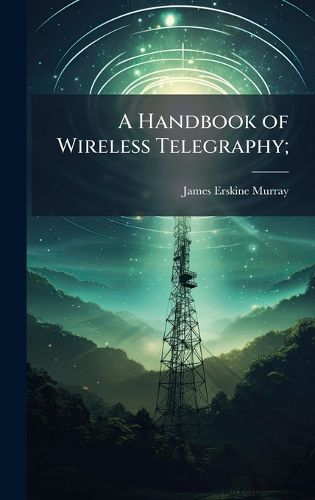 Cover image for A Handbook of Wireless Telegraphy;