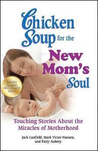 Cover image for Chicken Soup for the New Mom's Soul: Touching Stories about the Miracles of Motherhood
