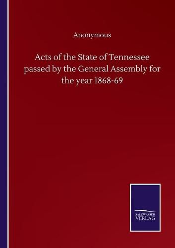 Cover image for Acts of the State of Tennessee passed by the General Assembly for the year 1868-69
