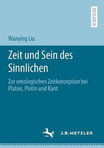 Zeit und Sein des Sinnlichen: Zur ontologischen Zeitkonzeption bei Platon, Plotin und Kant