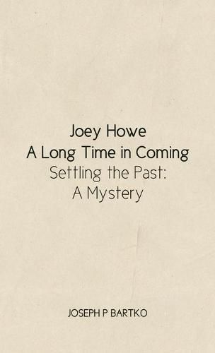 Cover image for Joey Howe: A Long Time in Coming - Settling the Past: A Mystery